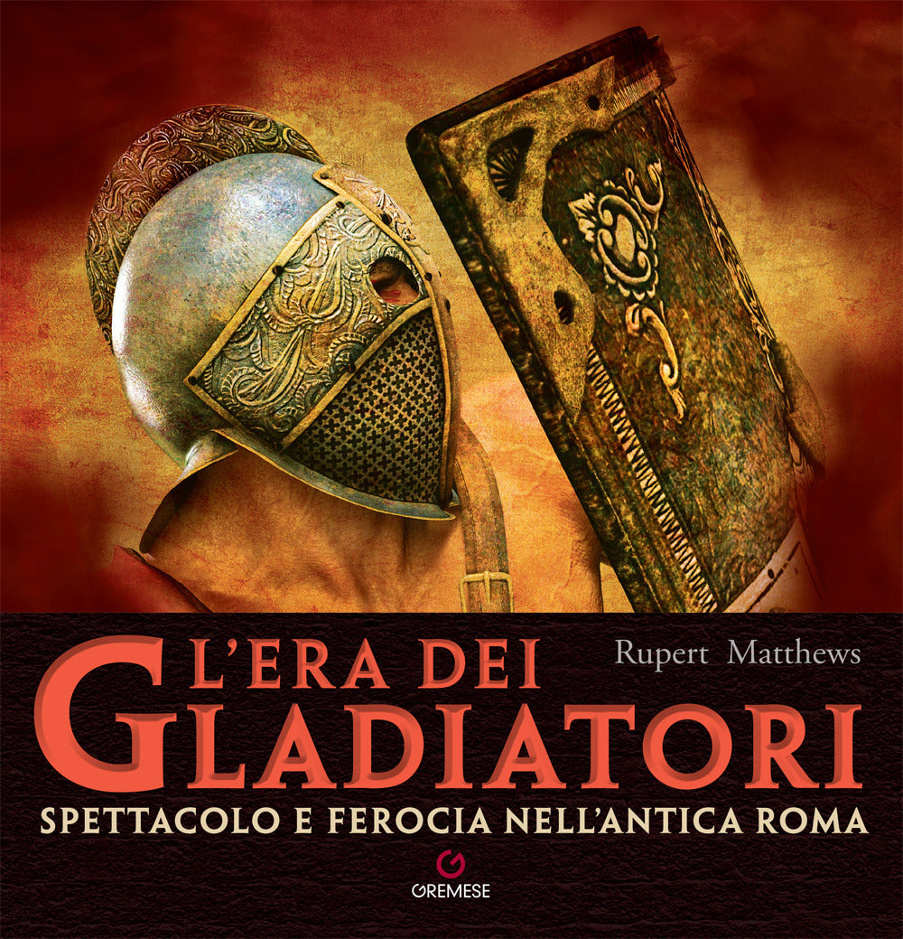 L'era dei gladiatori. Spettacolo e ferocia nell'Antica Roma