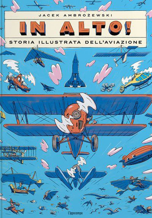 In alto! Storia illustrata dell'aviazione. Ediz. a colori