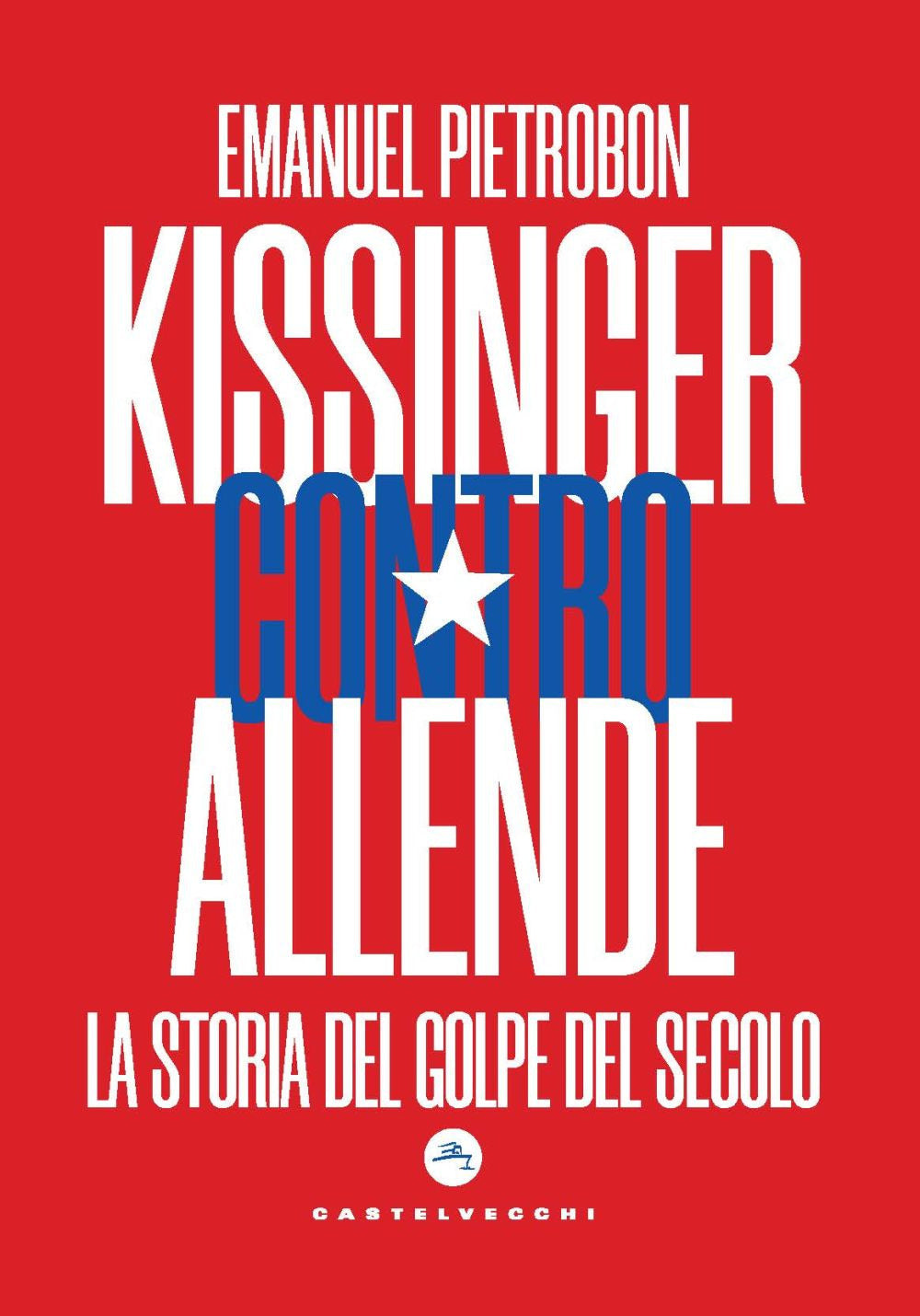 Kissinger contro Allende. La storia del golpe del secolo