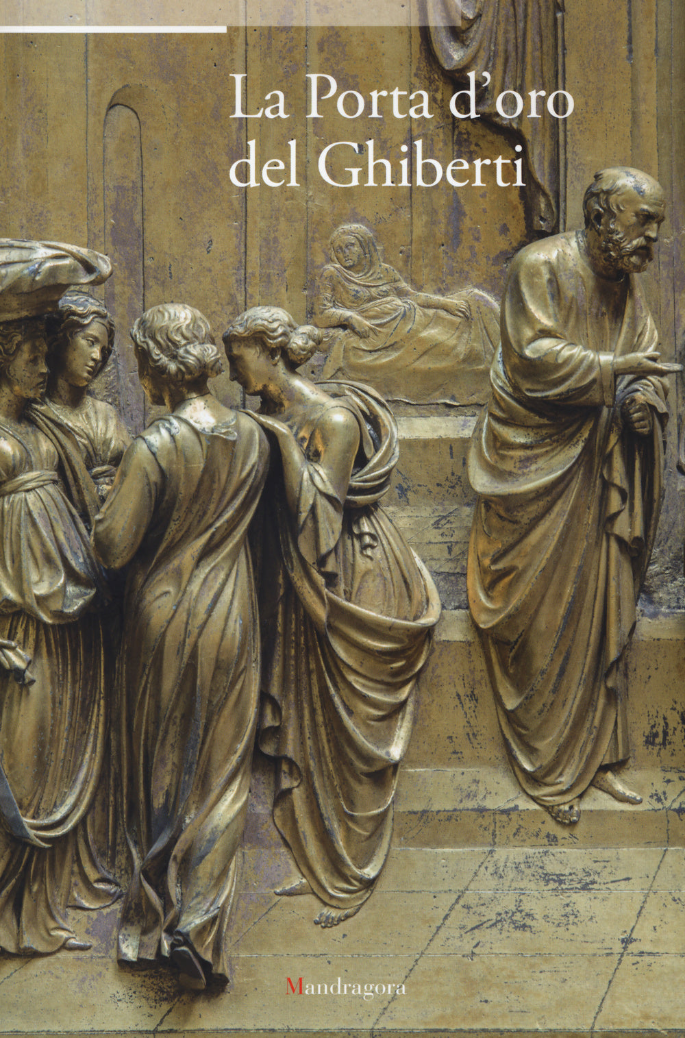 La porta d'oro del Ghiberti. Atti del ciclo di conferenze (Firenze, 20 novembre 2012-4 giugno 2013). Ediz. illustrata