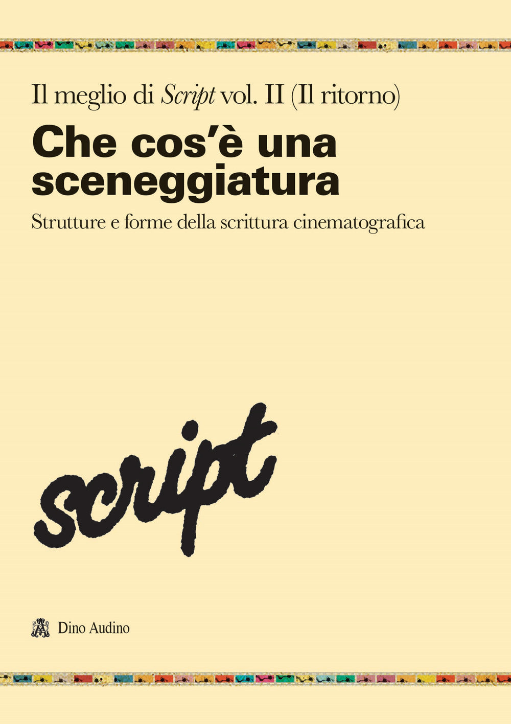 Il meglio di Script. Vol. 2: Che cos'è una sceneggiatura. Strutture e forme della scrittura cinematografica