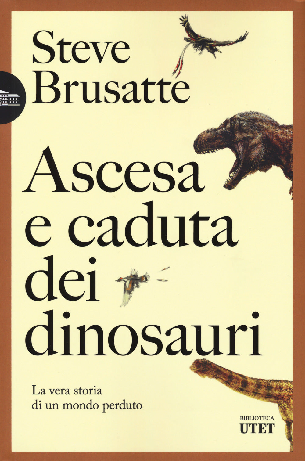 Ascesa e caduta dei dinosauri. La vera storia di un mondo perduto