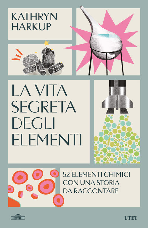 La vita segreta degli elementi. 52 elementi chimici con una storia da raccontare