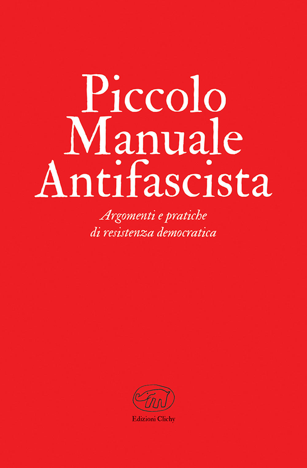 Piccolo manuale antifascista. Argomenti e pratiche di resistenza democratica