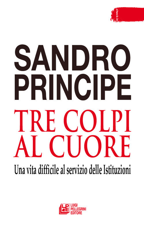 Tre colpi al cuore. Una vita difficile al servizio delle Istituzioni.