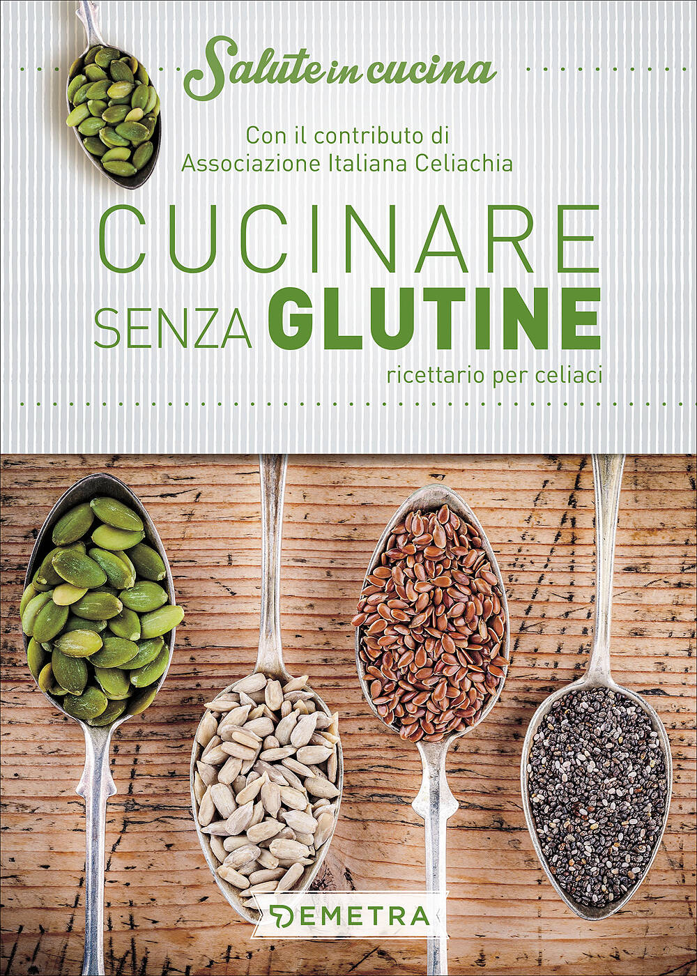 Cucinare senza glutine. Ricettario per celiaci - Con il contributo di Associazione Italiana Celiachia