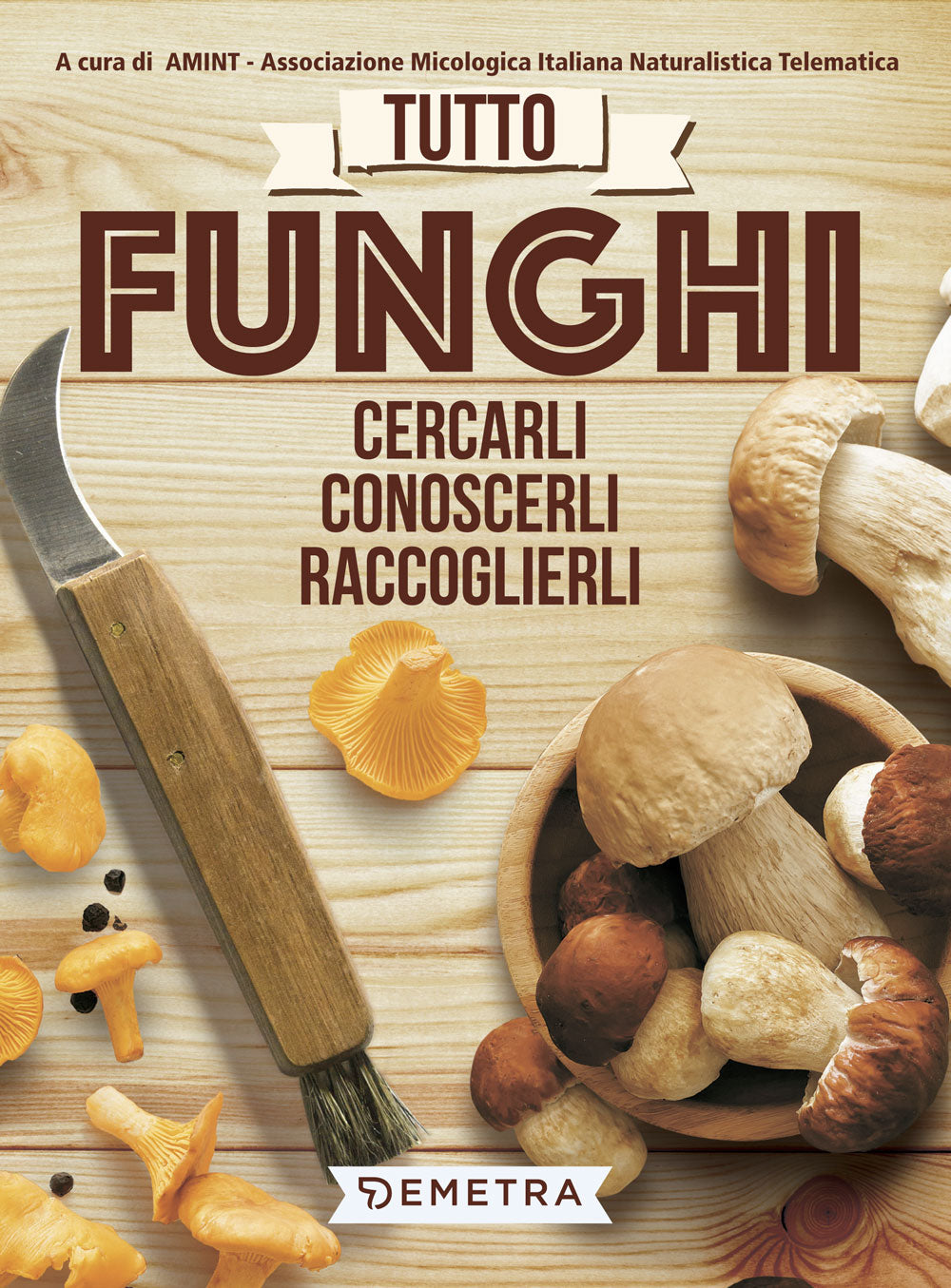 Tutto funghi. Cercarli, conoscerli, raccoglierli