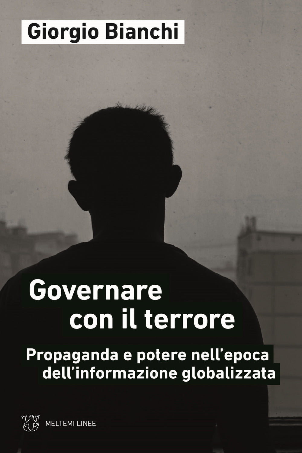 Governare con il terrore. Propaganda e potere nell'epoca dell'informazione globalizzata.