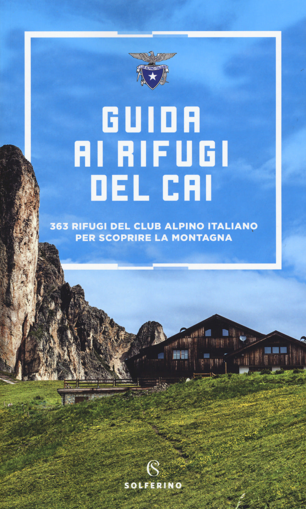 Guida ai rifugi del CAI. 363 rifugi del Club Alpino Italiano per scoprire la montagna. Nuova ediz..