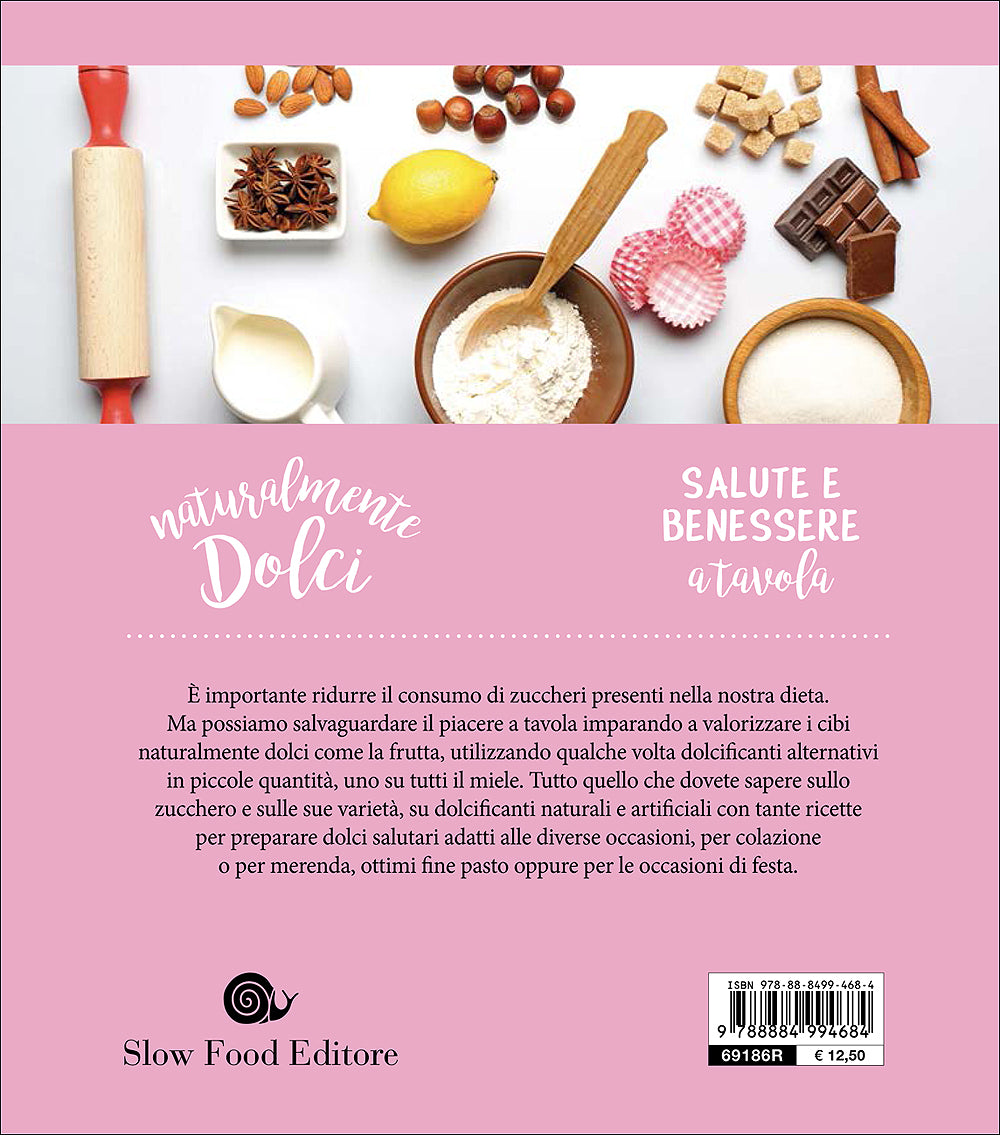 Naturalmente dolci. Perché ridurre gli zuccheri - 60 ricette