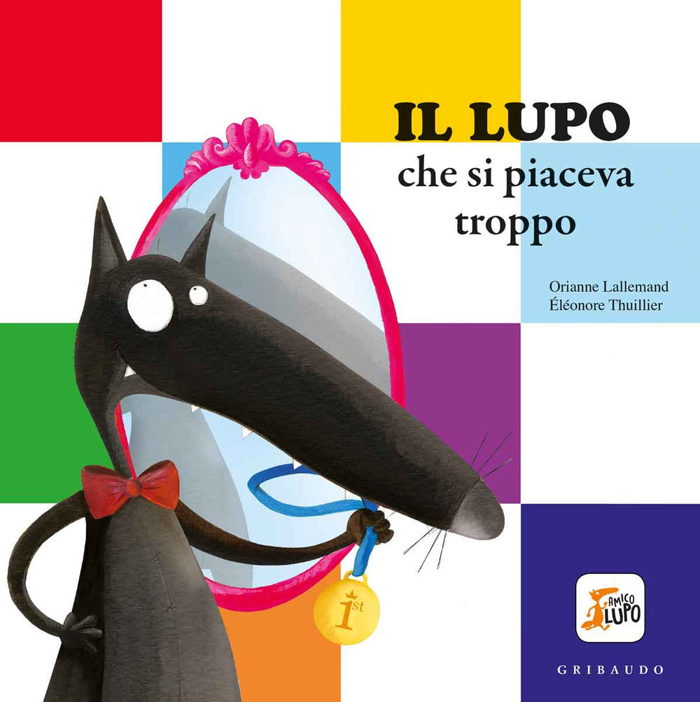 Il lupo che si piaceva troppo. Amico lupo. Ediz. a colori.