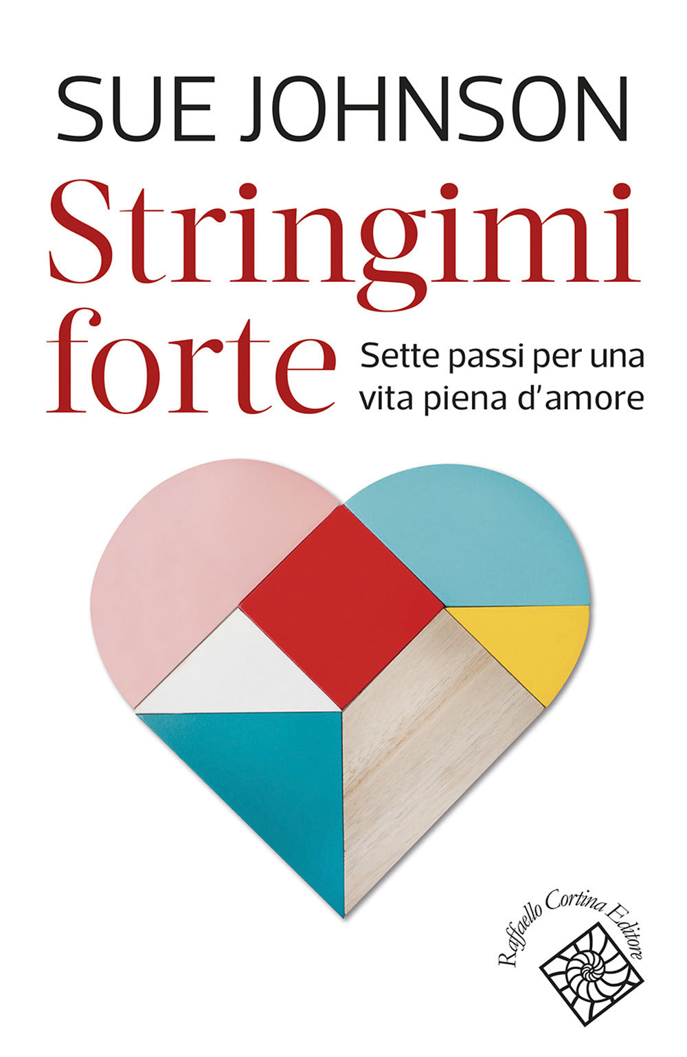 Stringimi forte. Sette passi per una vita piena d'amore