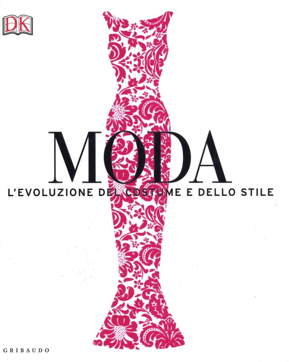 Moda. L'evoluzione del costume e dello stile. Ediz. a colori.