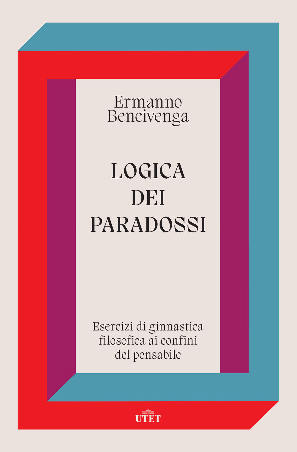 Logica dei paradossi. Esercizi di ginnastica filosofica ai confini del pensabile.