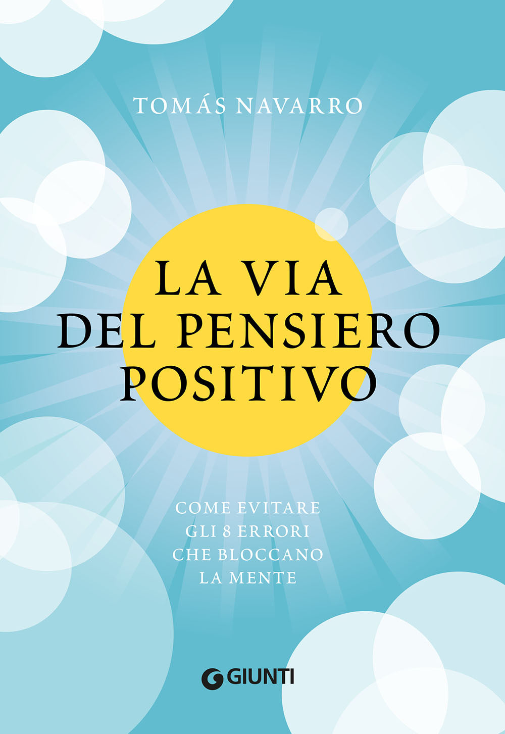 La via del pensiero positivo. Come evitare gli 8 errori che bloccano la mente