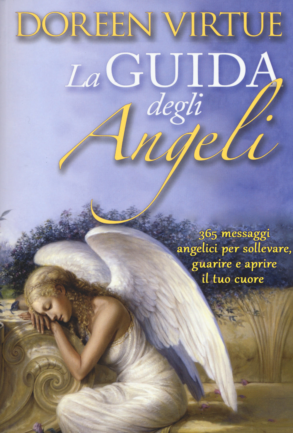 La guida degli angeli. 365 messaggi angelici per sollevare, guarire e aprire il tuo cuore.