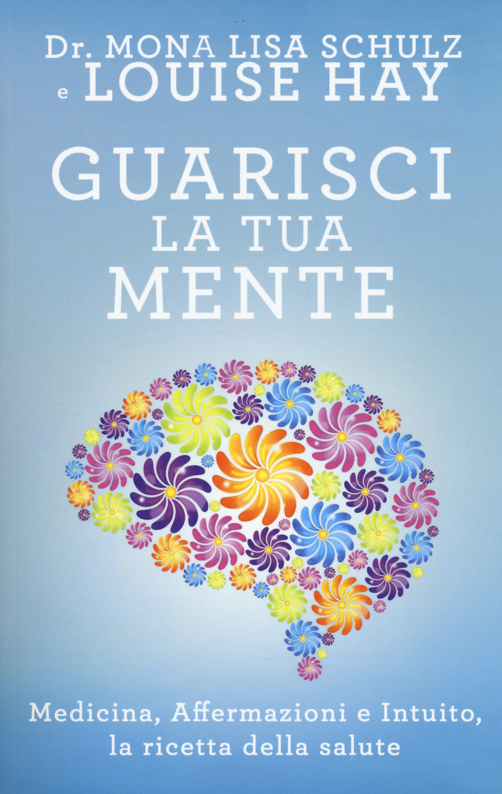 Guarisci la tua mente. La ricetta della salute: medicina, affermazioni e intuito.