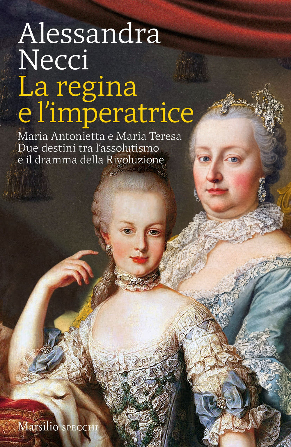 La regina e l'imperatrice. Maria Antonietta e Maria Teresa. Due destini tra l'assolutismo e il dramma della Rivoluzione.