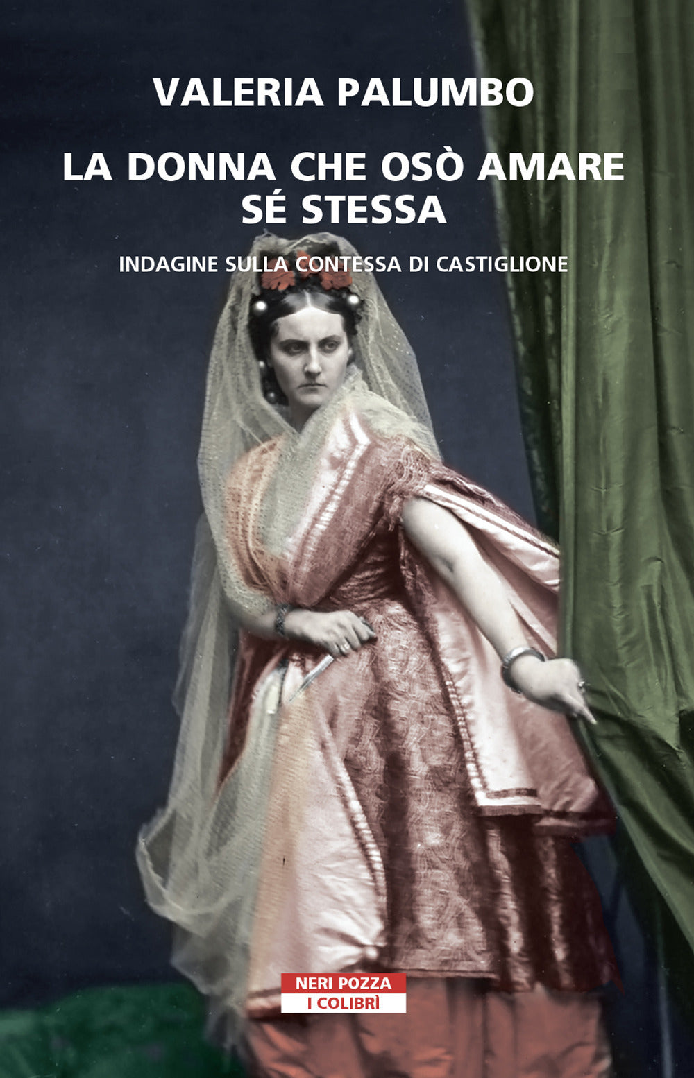 La donna che osò amare se stessa. Indagine sulla contessa di Castiglione.