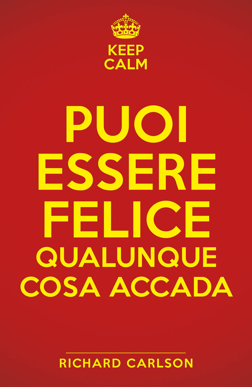Keep calm. Puoi essere felice qualunque cosa accada.