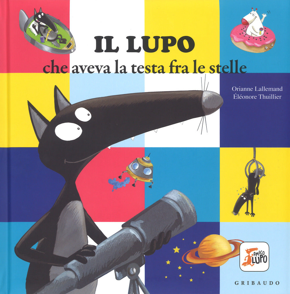 Il lupo che aveva la testa fra le stelle. Amico lupo. Ediz. a colori.