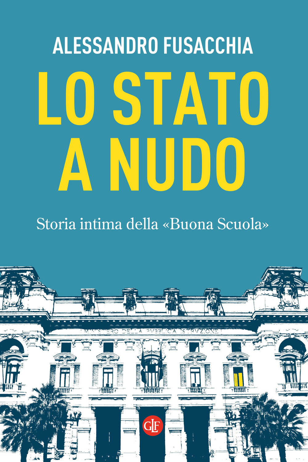 Lo Stato a nudo. Storia intima della «Buona Scuola».