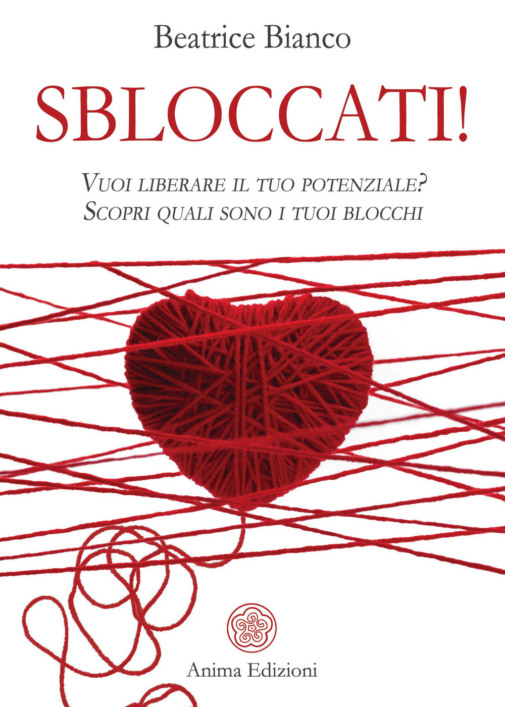 Sbloccati!. Vuoi liberare il tuo potenziale? Scopri quali sono i tuoi blocchi.