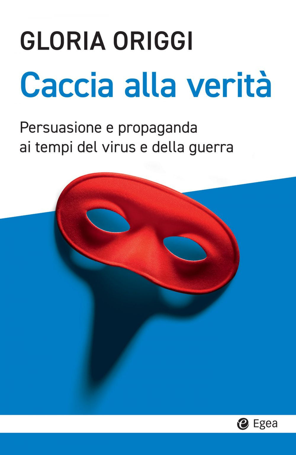 Caccia alla verità. Persuasione e propaganda ai tempi del virus e della guerra.