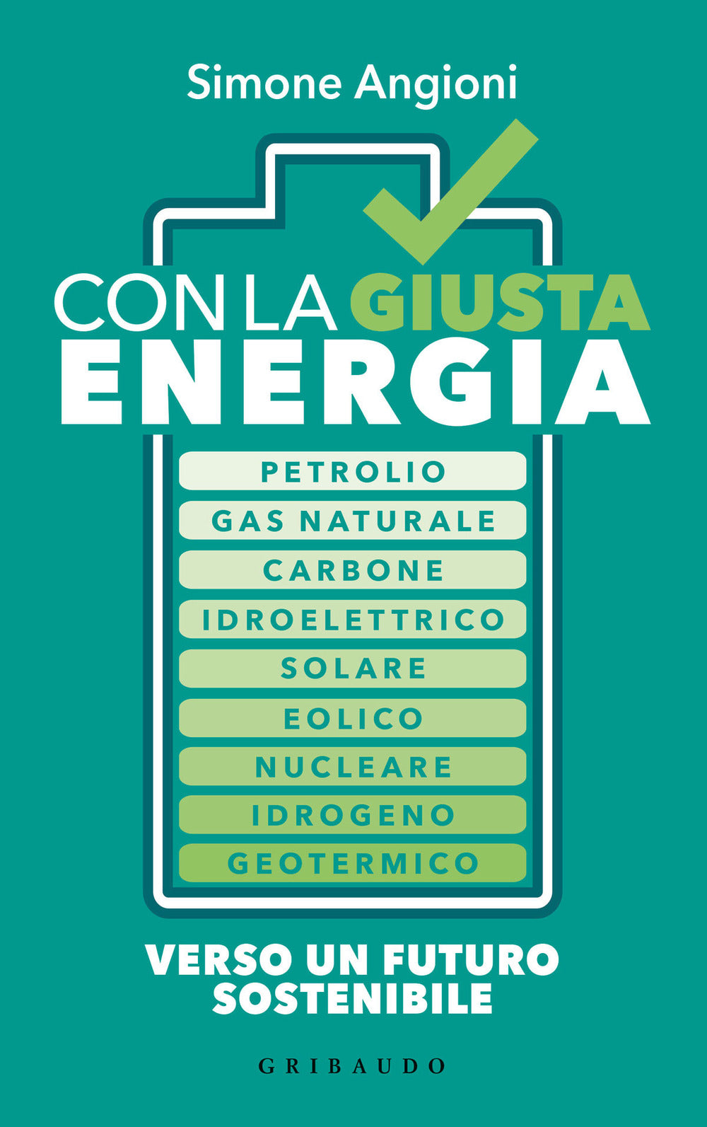 Con la giusta energia. Petrolio, gas naturale, carbone, idroelettrico, solare, eolico, nucleare, idrogeno, geotermico. Perché è importante sapere di cosa stiamo parlando.