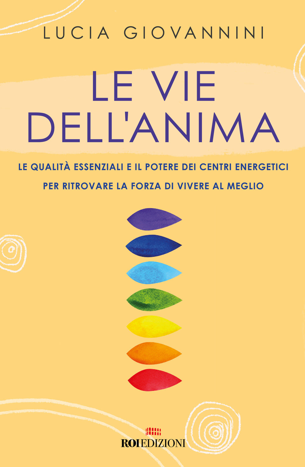 Le vie dell'anima. Le qualità essenziali e i poteri dei centri energetici per ritrovare la forza di vivere al meglio.