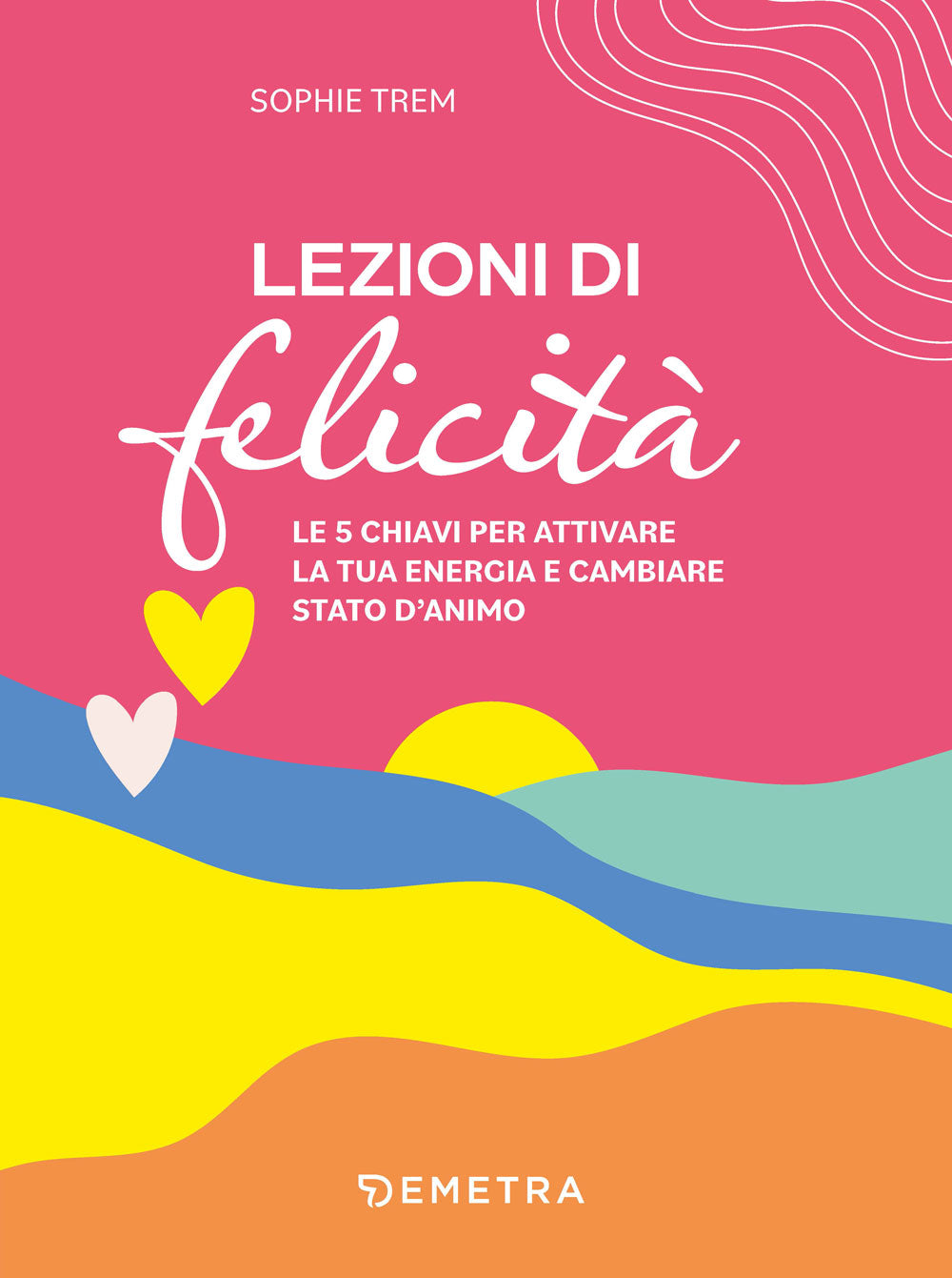 Lezioni di felicità. Le 5 chiavi per attivare la tua energia e cambiare stato d'animo