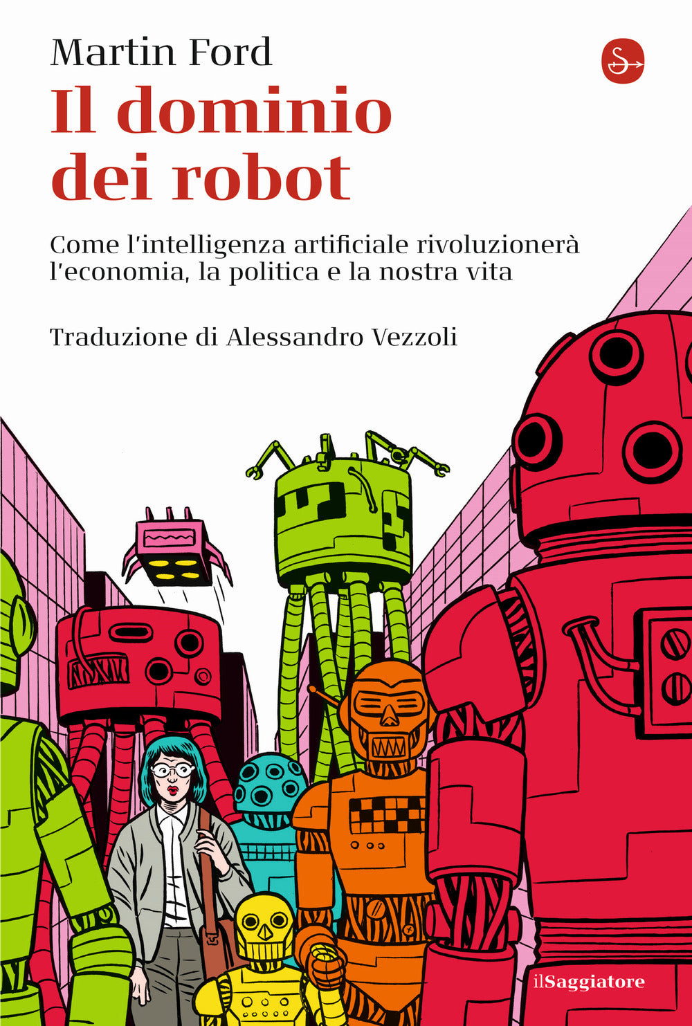 Il dominio dei robot. Come l'intelligenza artificiale rivoluzionerà l'economia, la politica e la nostra vita.