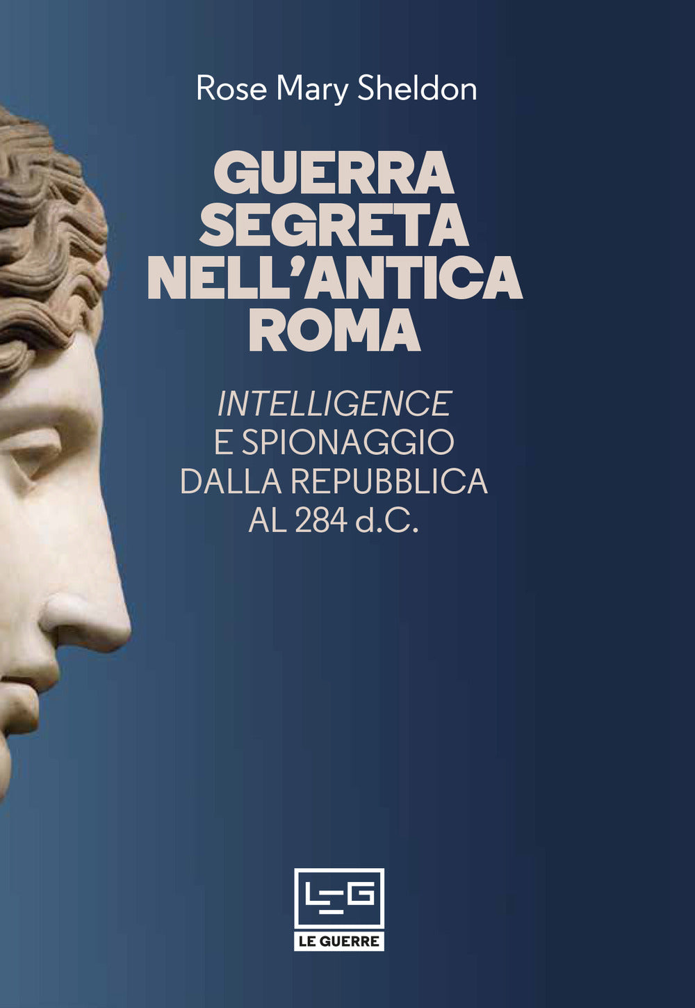 Guerra segreta nell'antica Roma. Intelligence e spionaggio dalla Repubblica al 284 d.C.. Nuova ediz..