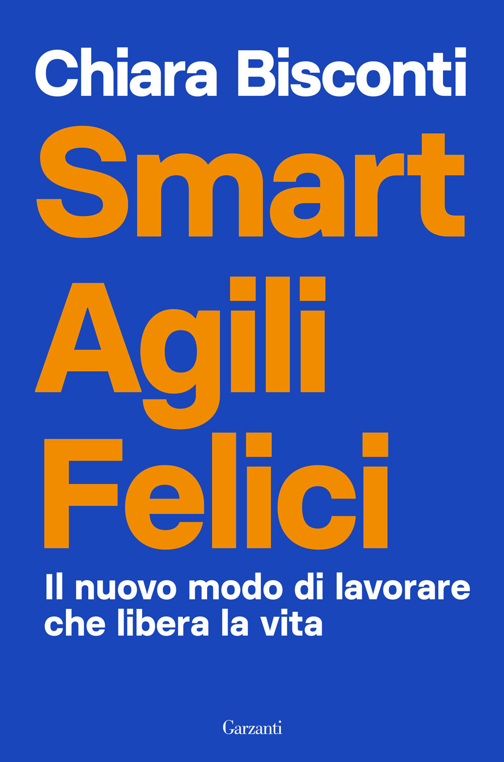 Smart agili felici. Il nuovo modo di lavorare che libera la vita.