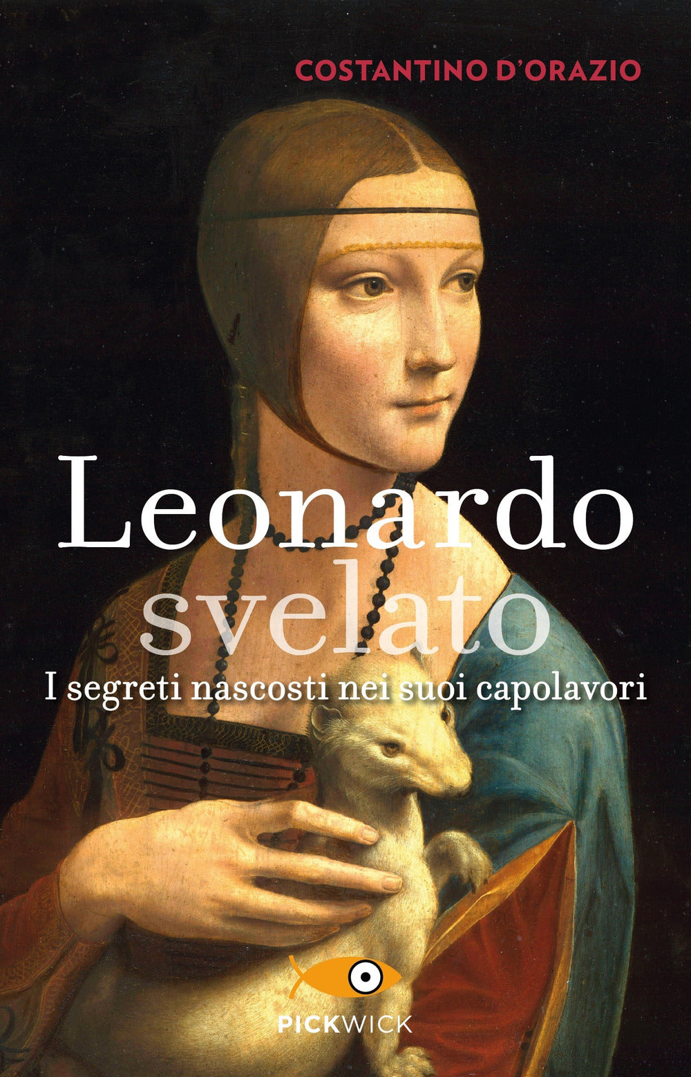 Leonardo svelato. I segreti nascosti nei suoi capolavori.