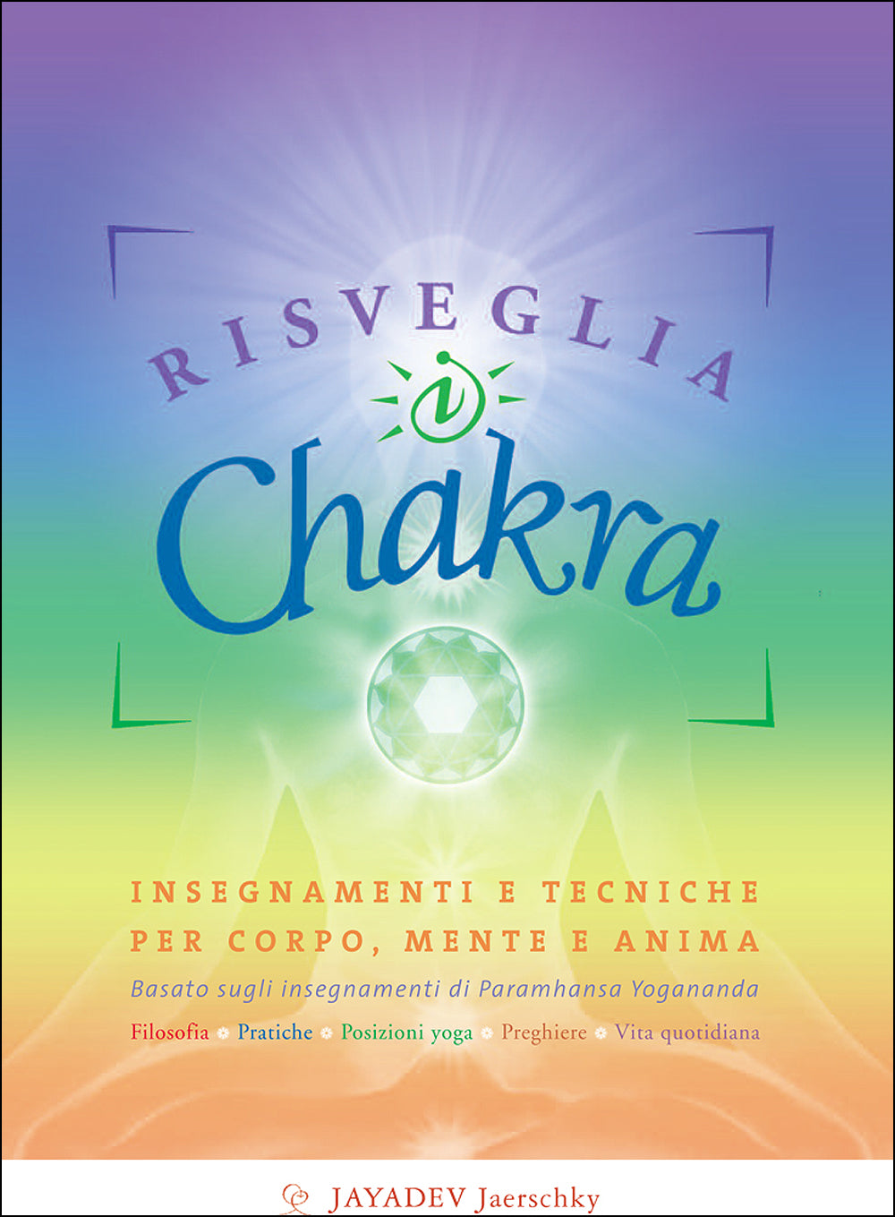 Risveglia i Chakra. Insegnamenti e tecniche per corpo, mente e anima - Basato sugli insegnamenti di Paramhansa Yogananda