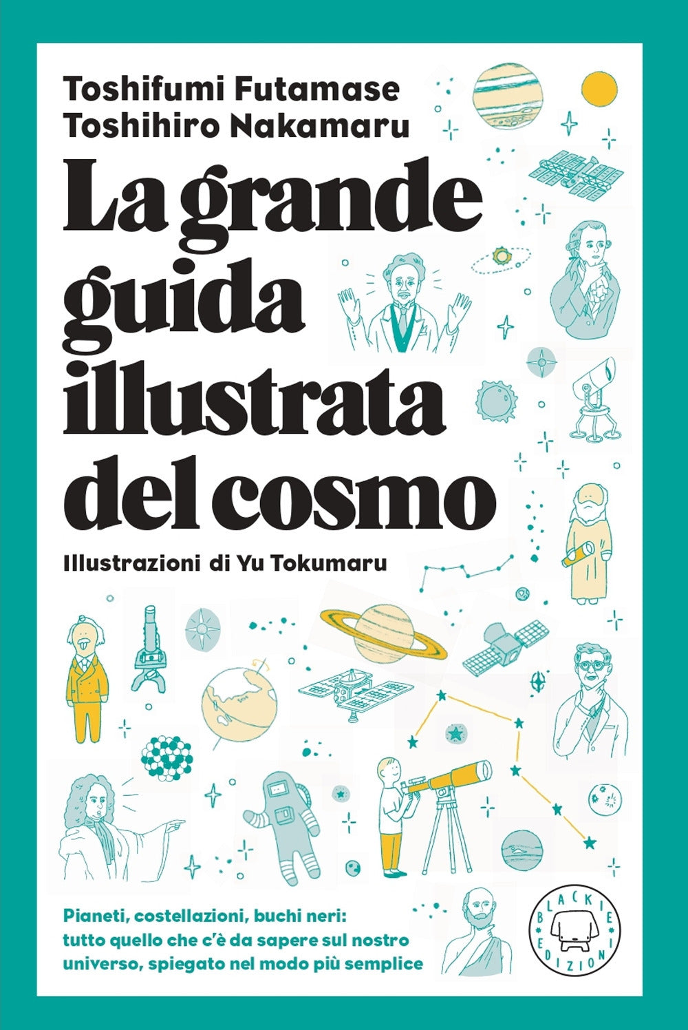 La grande guida illustrata del cosmo. Pianeti, costellazioni, buchi neri: tutto quello che c'è da sapere sul nostro universo spiegato nel modo più semplice.