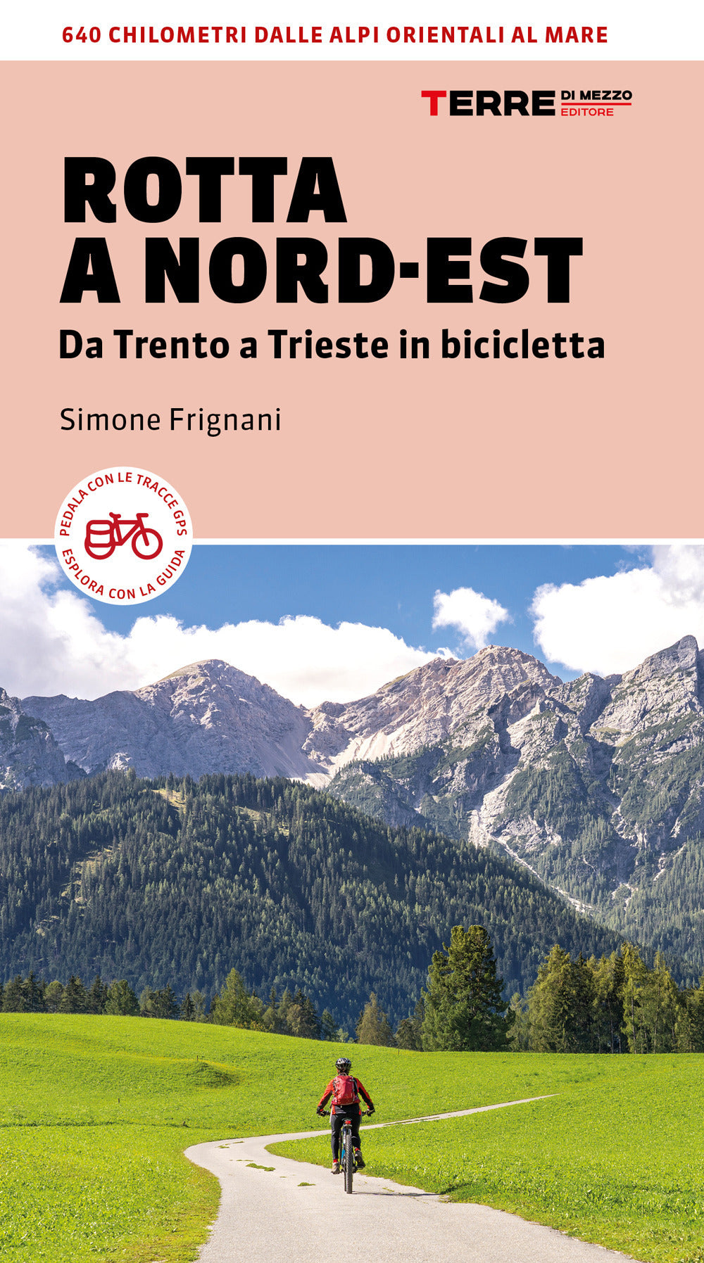 Rotta a Nord-Est. Da Trento a Trieste in bicicletta. 640 km dalle Alpi orientali al mare.