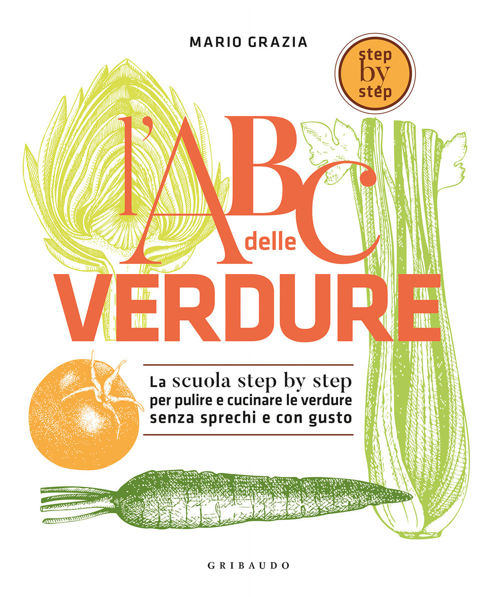 L'ABC delle verdure. La scuola step by step per pulire e cucinare le verdure senza sprechi e con gusto.