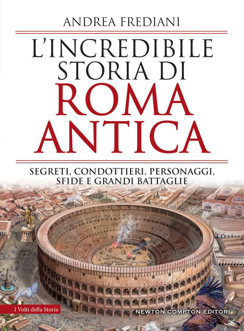 L'incredibile storia di Roma antica. Segreti, condottieri, personaggi, sfide e grandi battaglie.