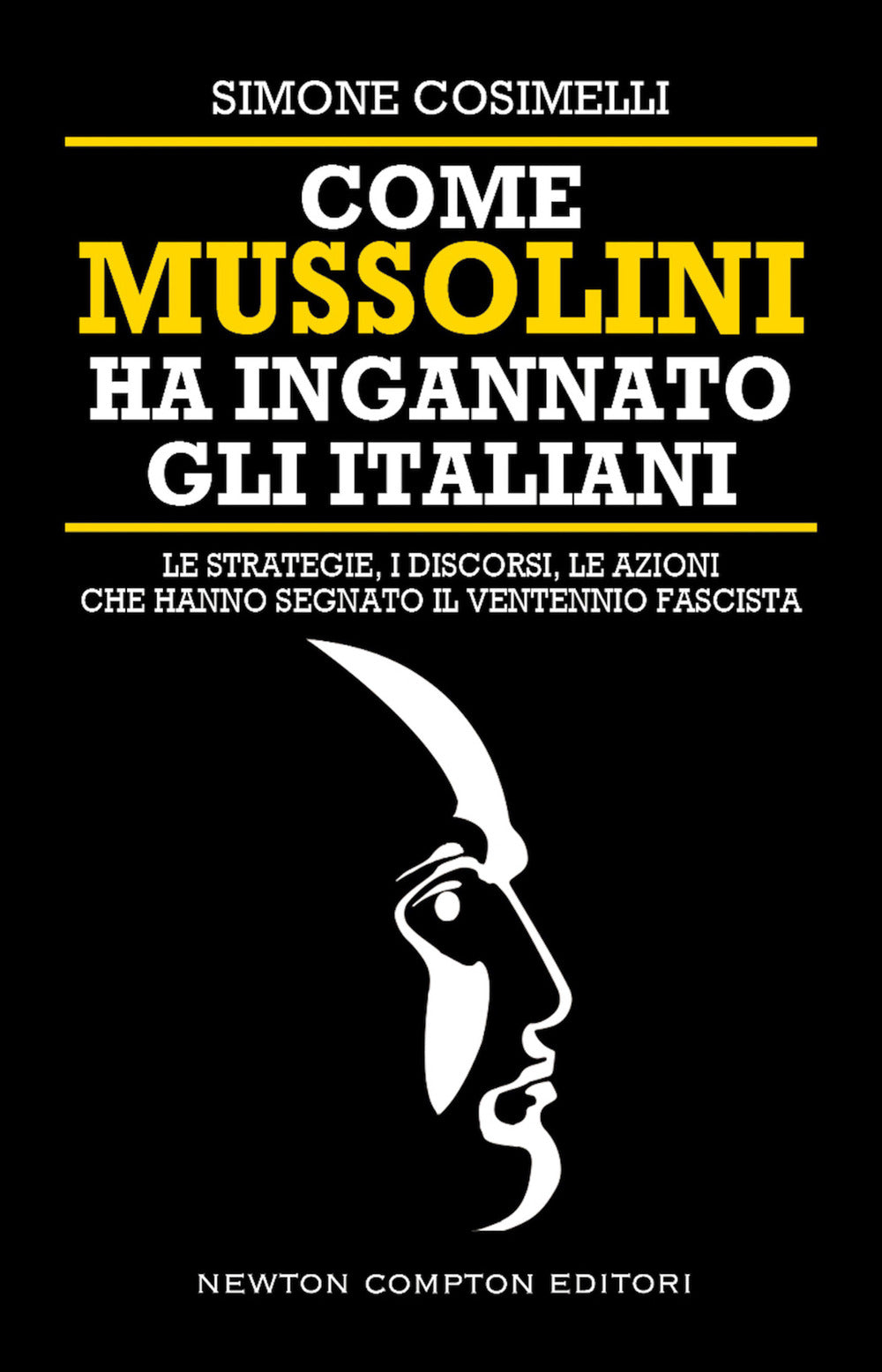 Come Mussolini ha ingannato gli italiani. Le strategie, i discorsi, le azioni che hanno segnato il Ventennio fascista.