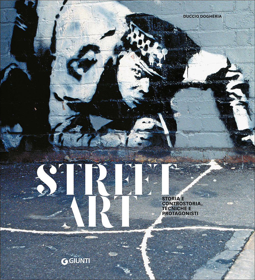Street Art. Storia e controstoria, tecniche e protagonisti