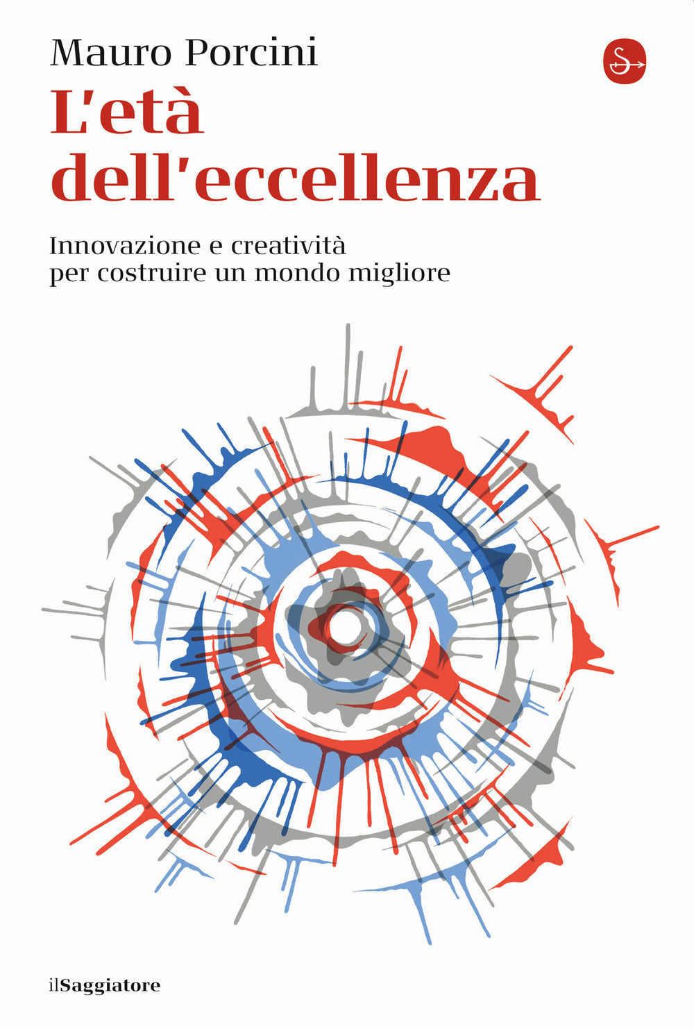 L'età dell'eccellenza. Innovazione e creatività per costruire un mondo migliore.