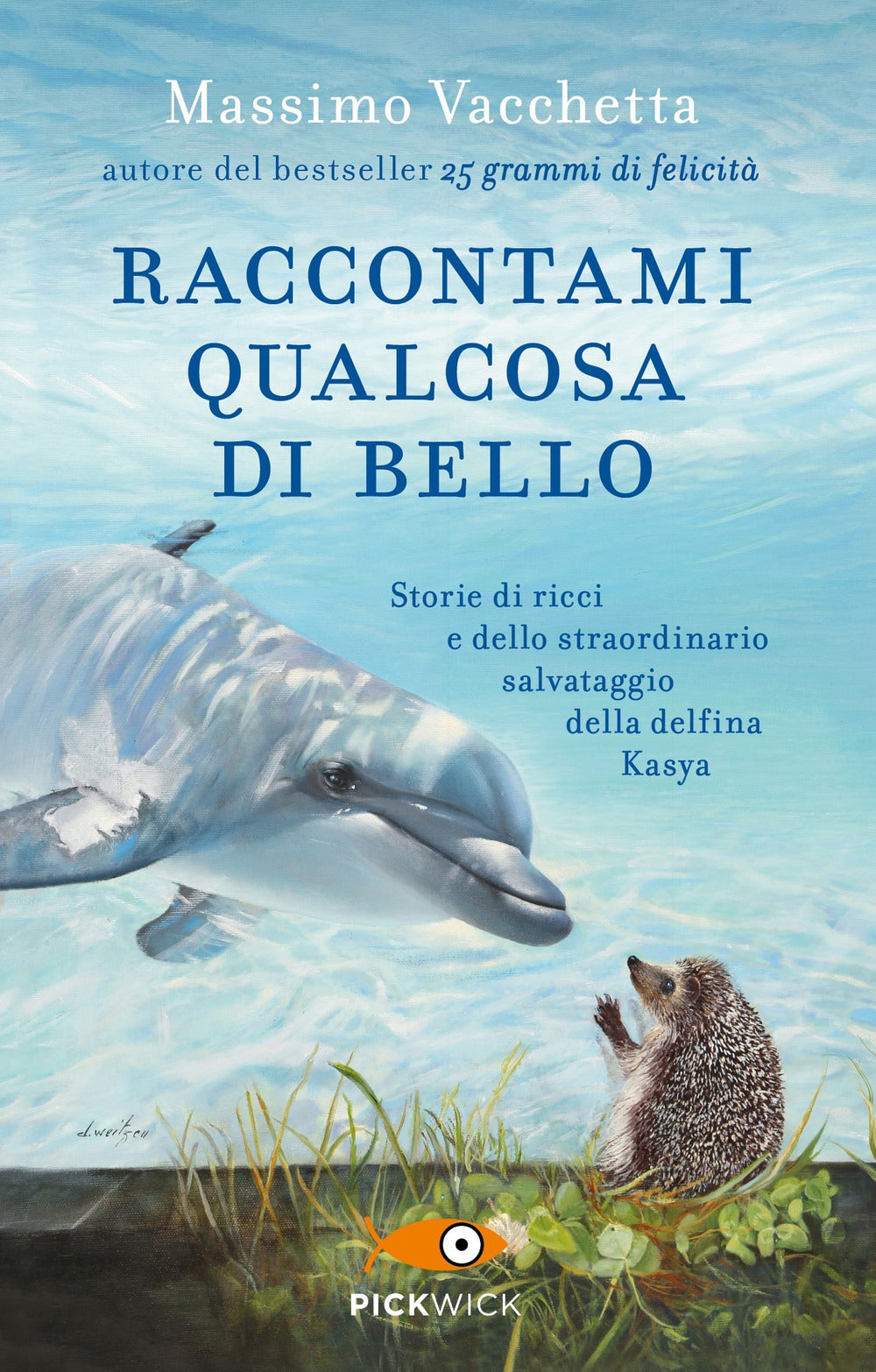 Raccontami qualcosa di bello. Storie di ricci e dello straordinario salvataggio della delfina Kasya.