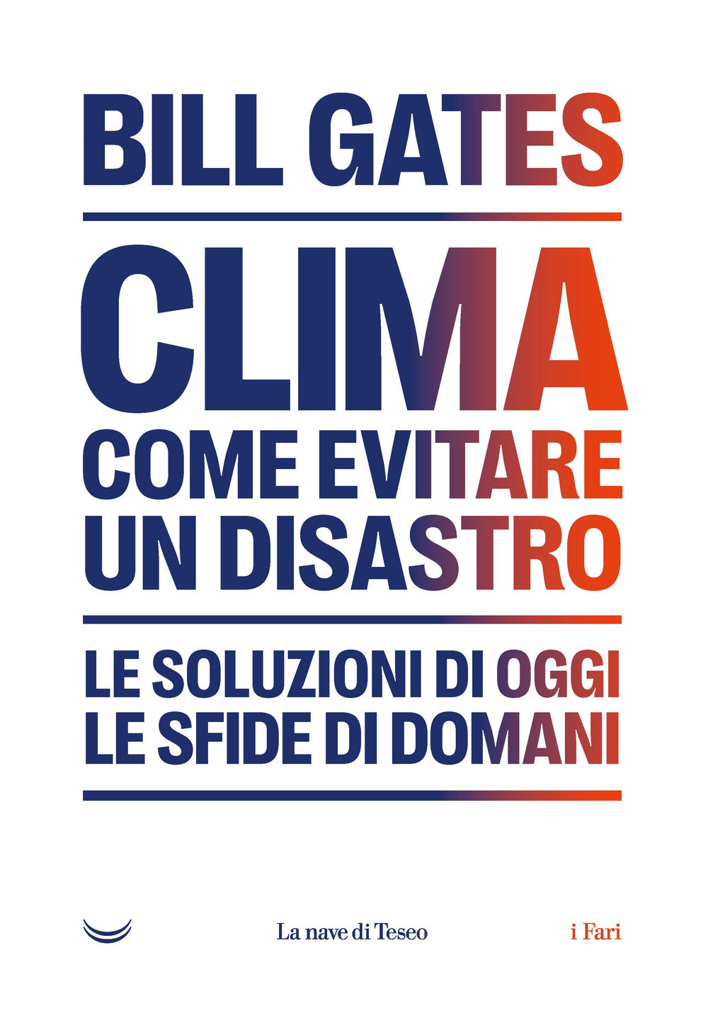 Clima. Come evitare un disastro. Le soluzioni di oggi. Le sfide di domani.