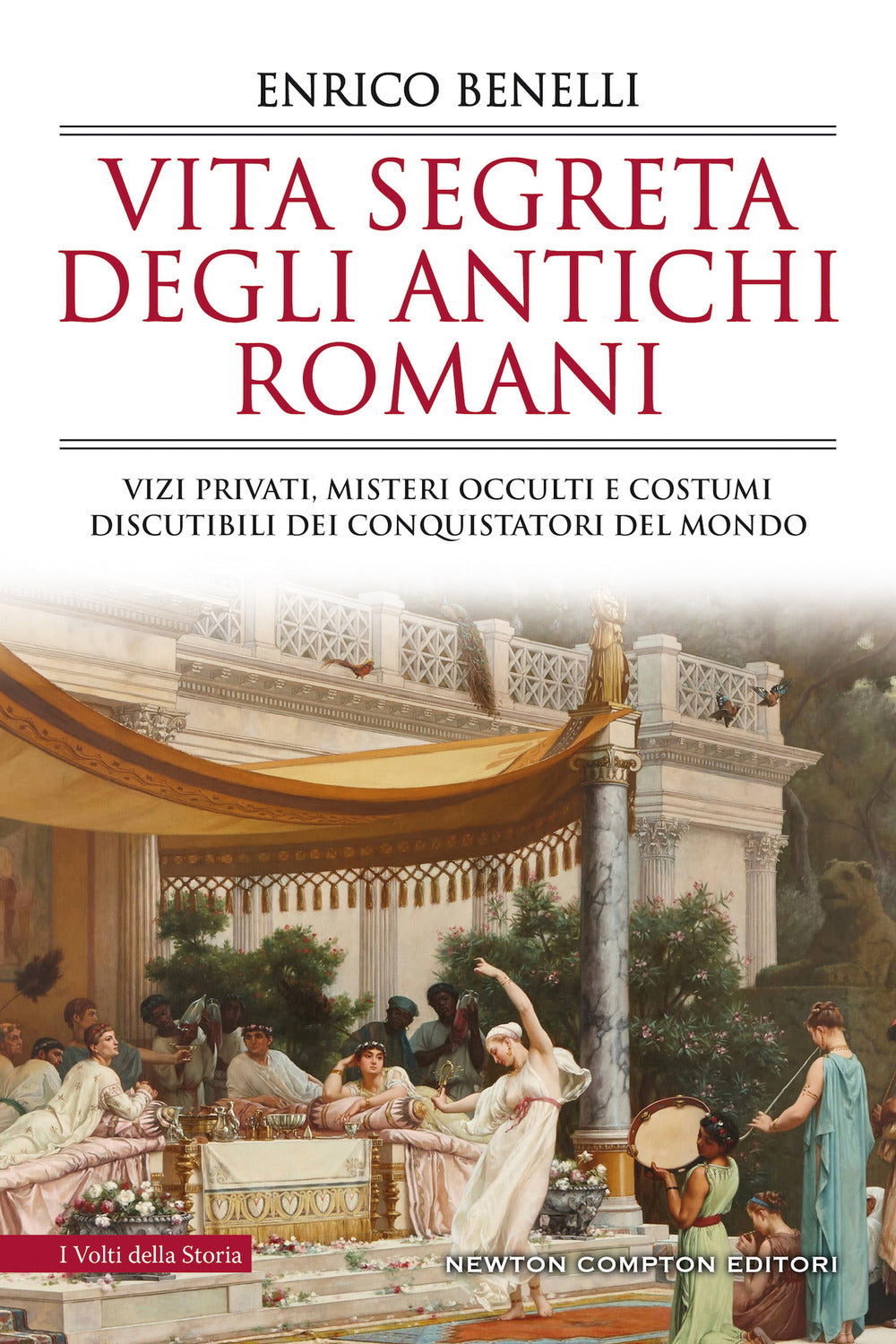 Vita segreta degli antichi romani. Vizi privati, misteri occulti e costumi discutibili dei conquistatori del mondo.