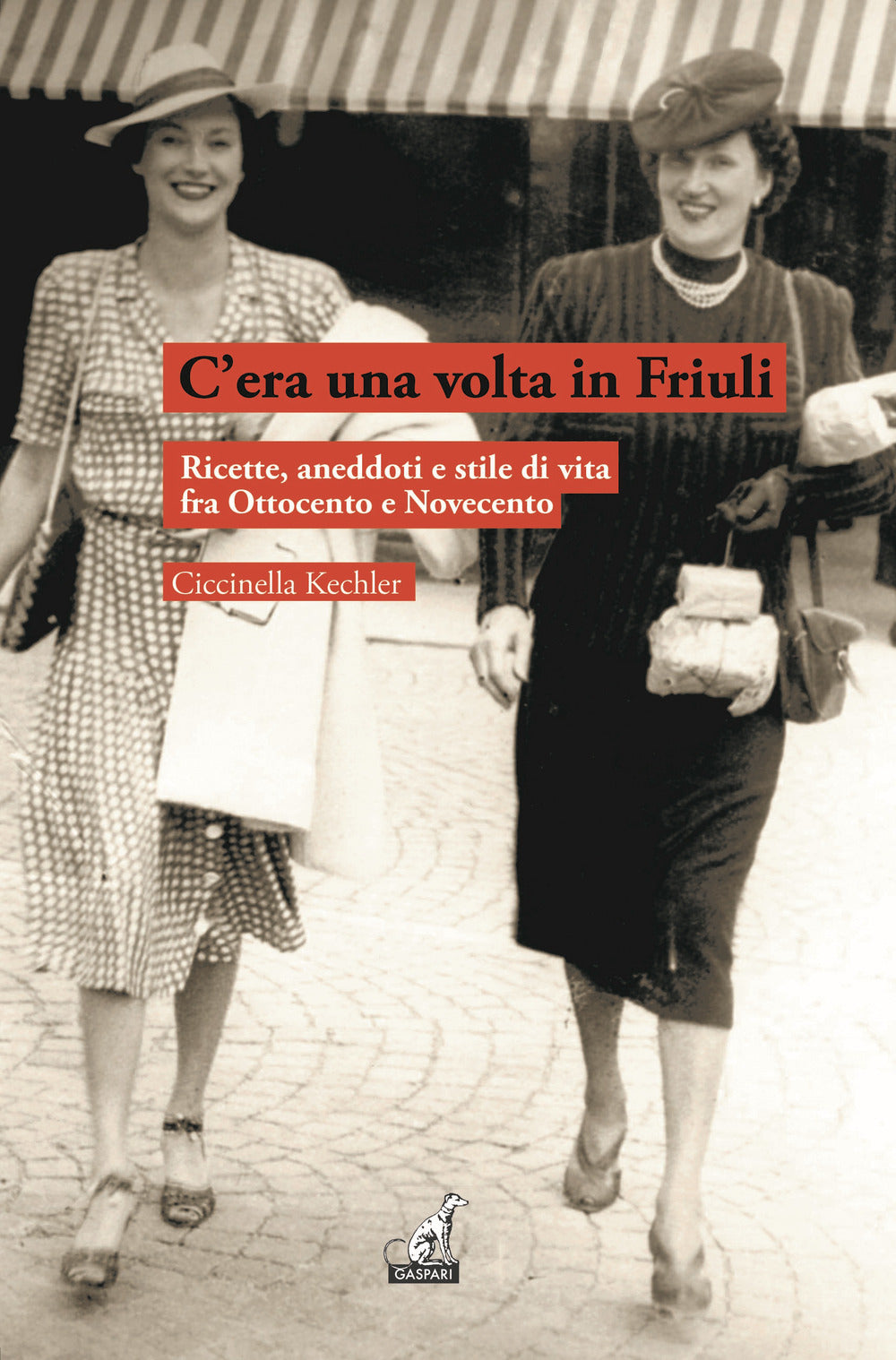 C'era una volta in Friuli. Ricette, aneddoti e stile di vita fra Ottocento e Novecento.