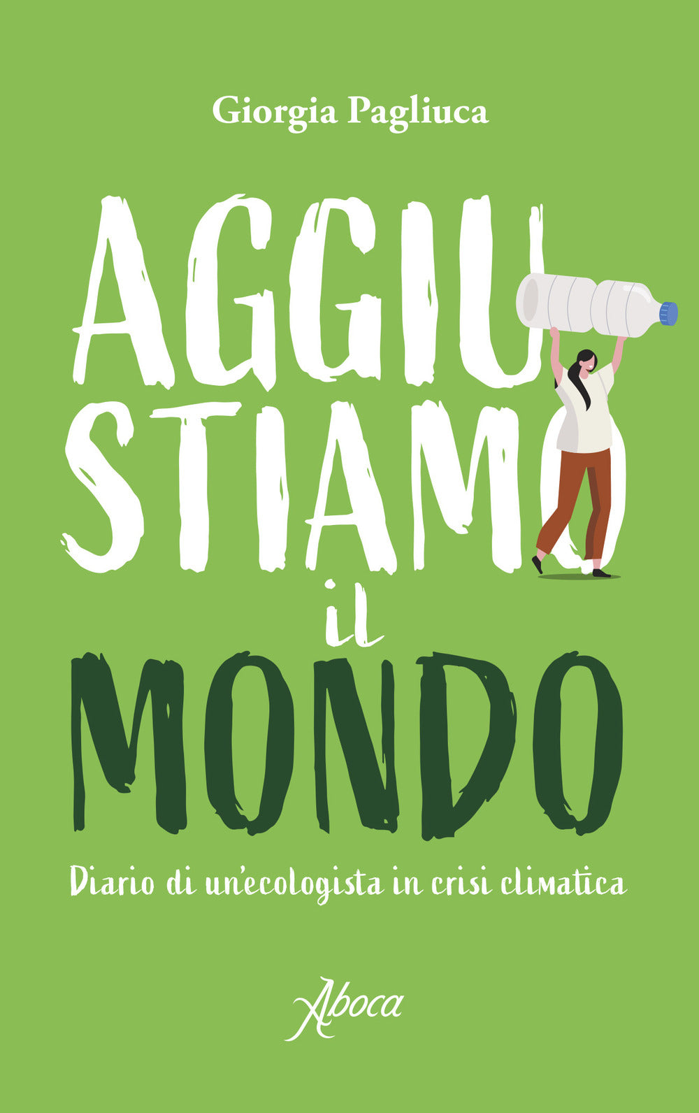 Aggiustiamo il mondo. Diario di un'ecologista in crisi climatica.