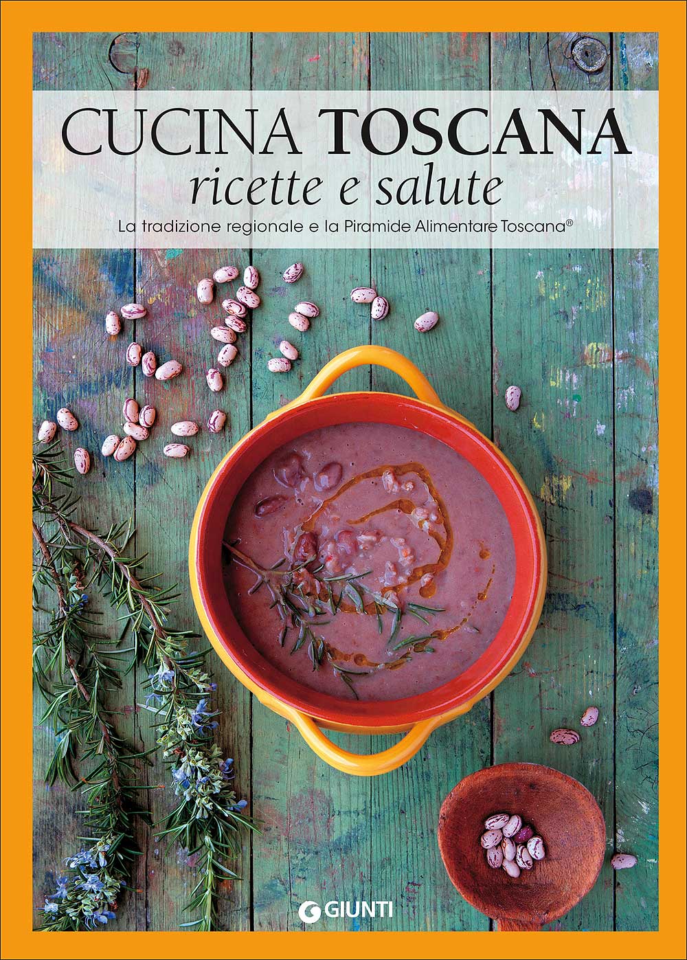 Cucina Toscana: ricette e salute. La tradizione regionale e la Piramide Alimentare Toscana