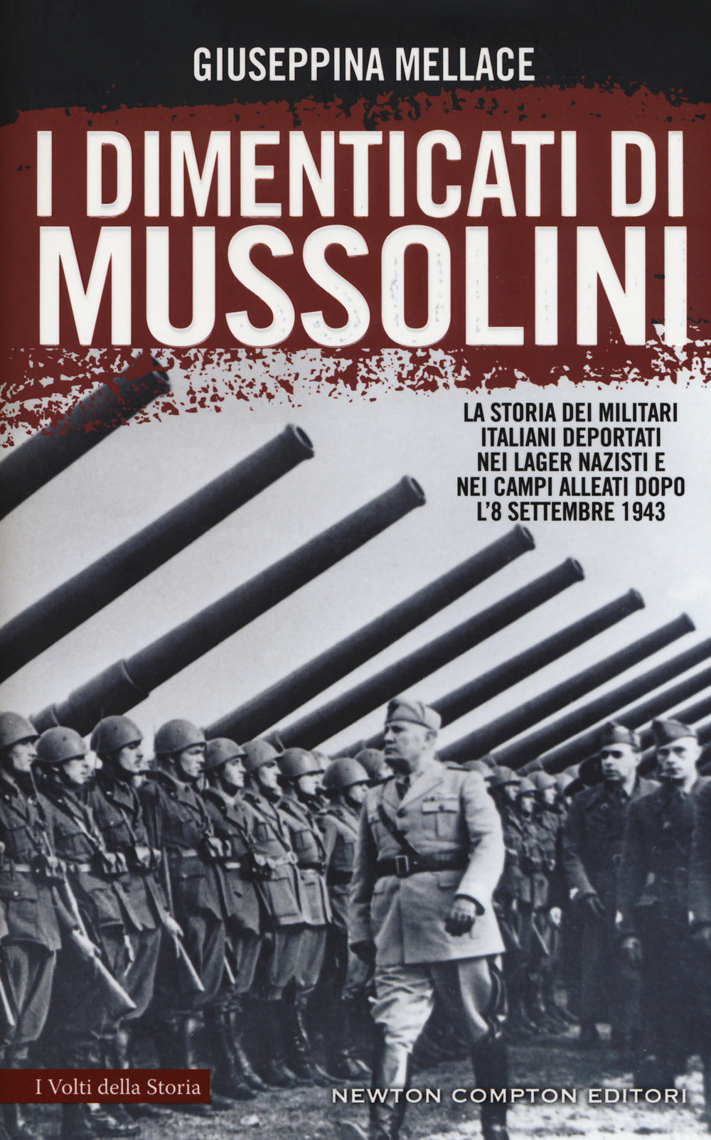 I dimenticati di Mussolini. La storia dei militari italiani deportati nei lager nazisti e nei campi alleati dopo l'8 settembre 1943.